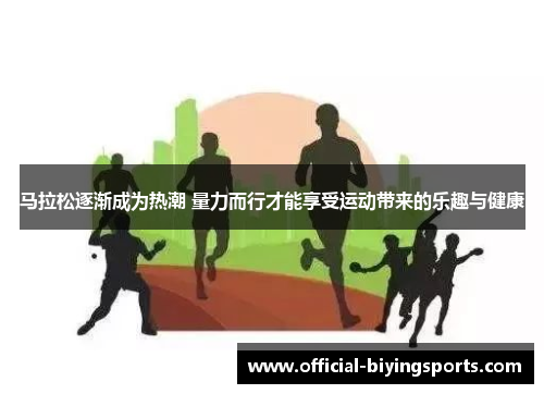 马拉松逐渐成为热潮 量力而行才能享受运动带来的乐趣与健康