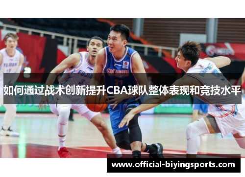 如何通过战术创新提升CBA球队整体表现和竞技水平